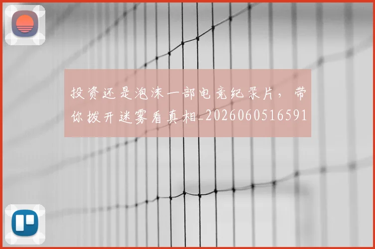 投资还是泡沫一部电竞纪录片，带你拨开迷雾看真相_20260605165916