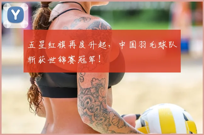 五星红旗再度升起,中国羽毛球队斩获世锦赛冠军!