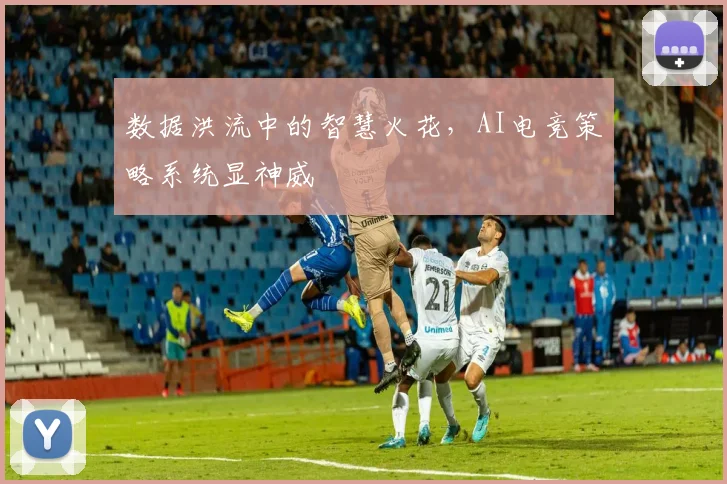 数据洪流中的智慧火花，AI电竞策略系统显神威